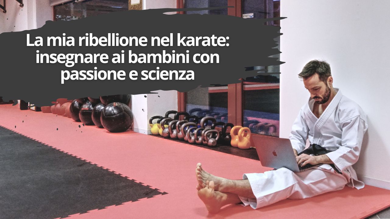 Questa è la storia di come sono stato rinnegato dal mio maestro e di come ho rivoluzionato il karate per i bambini (dopo varie facciate per terra)